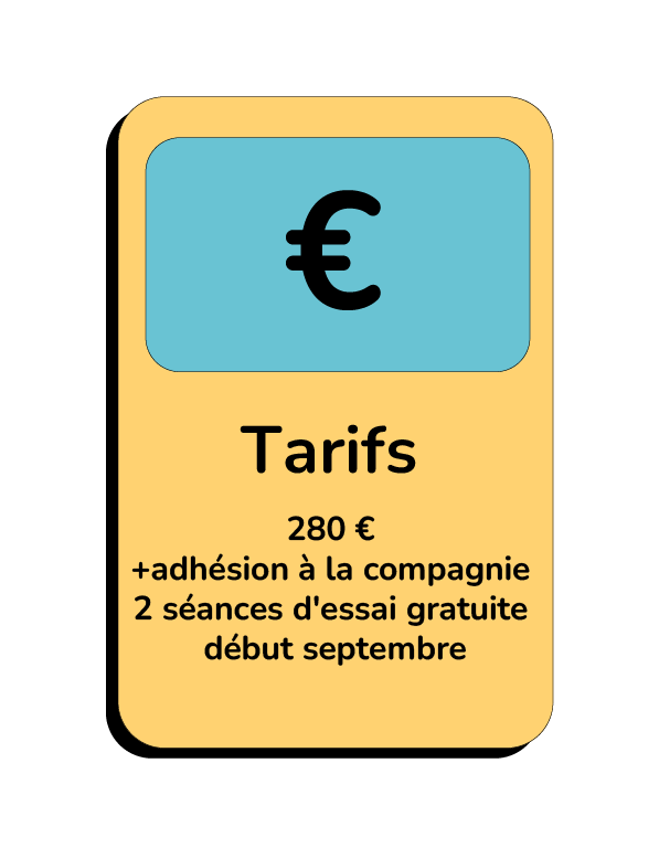 280 € +adhésion à la compagnie 2 séances d'essai gratuite début septembre