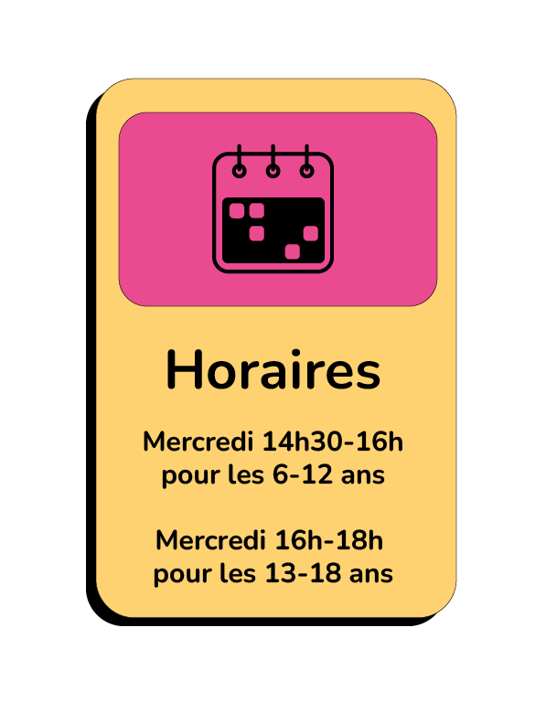 Mercredi 14h30-16h pour les 6-12 ans Mercredi 16h-18h pour les 13-18 ans