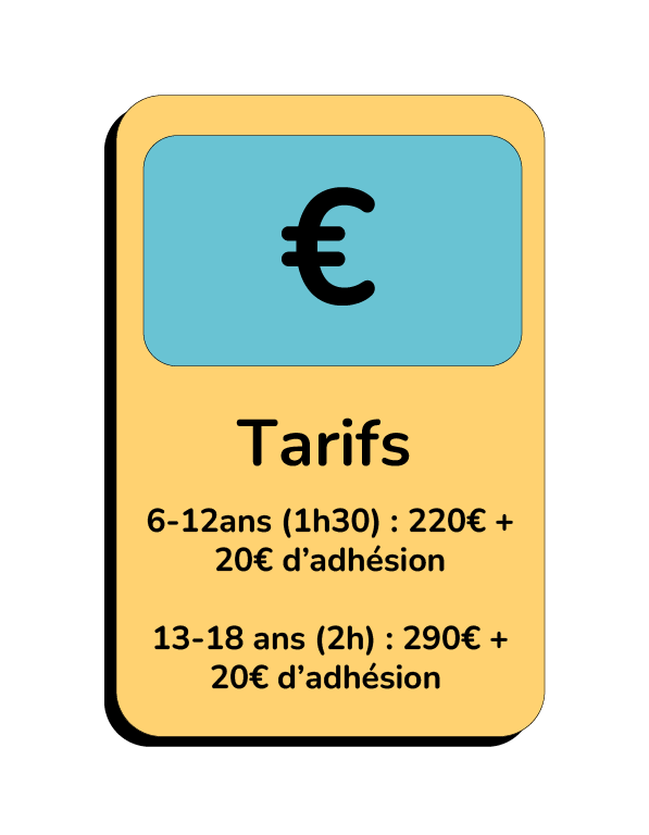 6-12ans (1h30) : 220€ + 20€ d’adhésion 13-18 ans (2h) : 290€ + 20€ d’adhésion