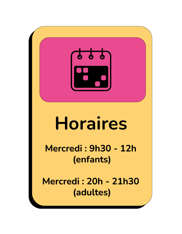Mercredi : 9h30 - 12h (enfants) Mercredi : 20h - 21h30 (adultes)