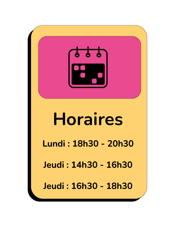 Lundi : 18h30 - 20h30 Jeudi : 14h30 - 16h30 Jeudi : 16h30 - 18h30