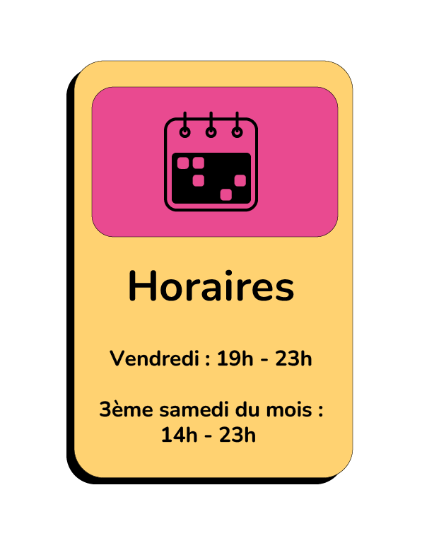 Vendredi : 19h - 23h 3ème samedi du mois : 14h - 23h